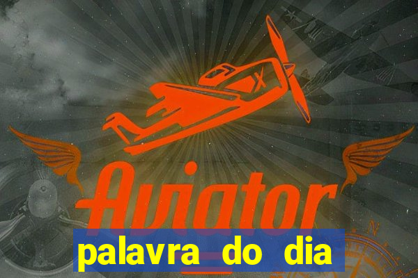 palavra do dia jogo contexto